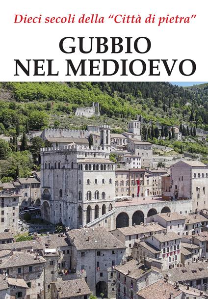 Gubbio nel Medioevo. Dieci secoli della "Città di pietra" - copertina