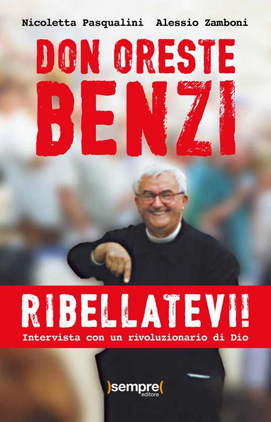 Ribellatevi! Don Oreste Benzi. Intervista con un rivoluzionario di Dio - Nicoletta Pasqualini,Alessio Zamboni - copertina