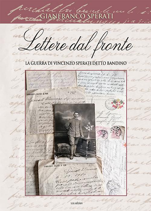 Lettere dal fronte. La guerra di Vincenzo Sperati detto Bandino. Ediz. illustrata - Gianfranco Sperati - copertina