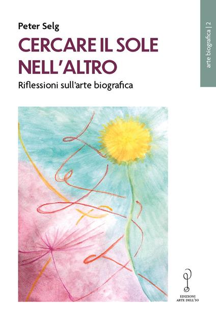 Cercare il Sole nell’altro. Riflessioni sull’arte biografica - Peter Selg - copertina