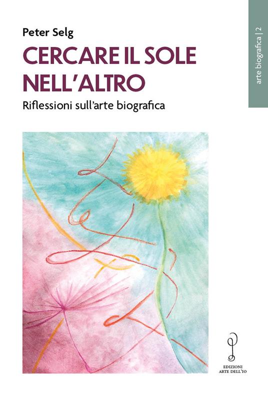 Cercare il Sole nell’altro. Riflessioni sull’arte biografica - Peter Selg - copertina