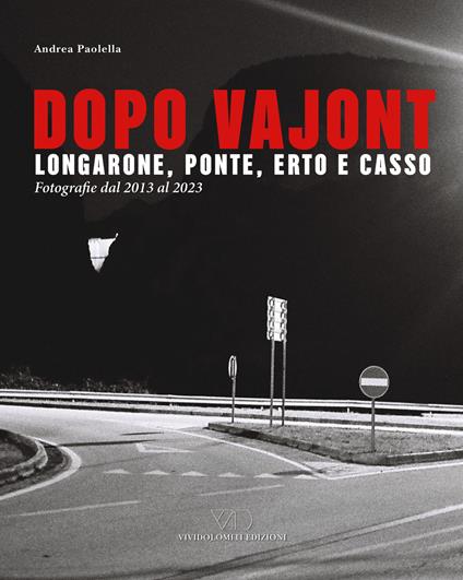 Dopo Vajont. Longarone, Ponte, Erto e Casso. Fotografie dal 2013 al 2023. Ediz. illustrata - Andrea Paolella - copertina