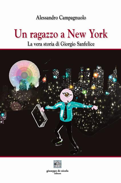 Un ragazzo a New York. La vera storia di Giorgio Sanfelice - Alessandro Campagnuolo - copertina