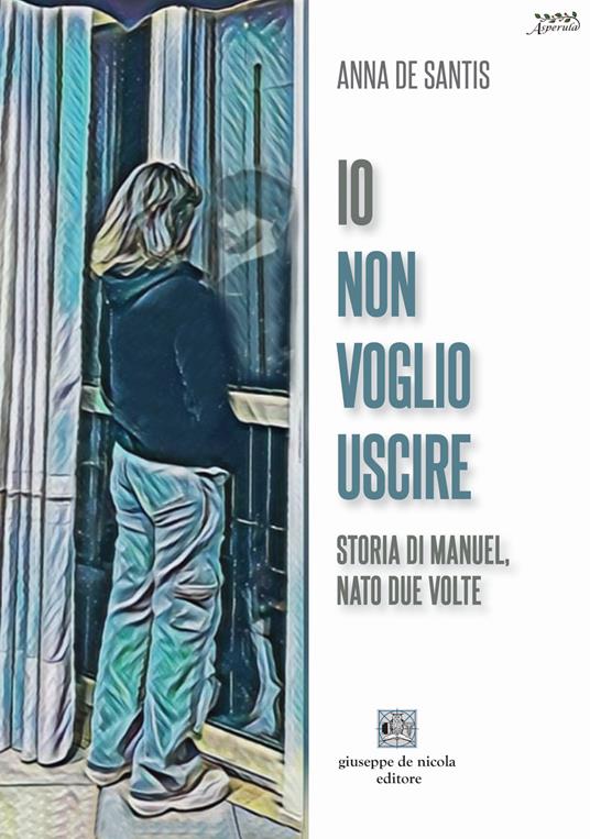 Io non voglio uscire. Storia di Manuel, nato due volte - Anna De Santis - copertina