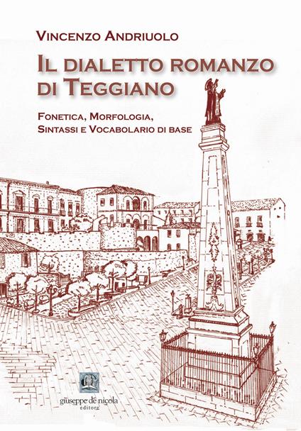Il dialetto romanzo di Teggiano. Fonetica, morfologia, sintassi e vocabolario di base - Vincenzo Andriuolo - copertina