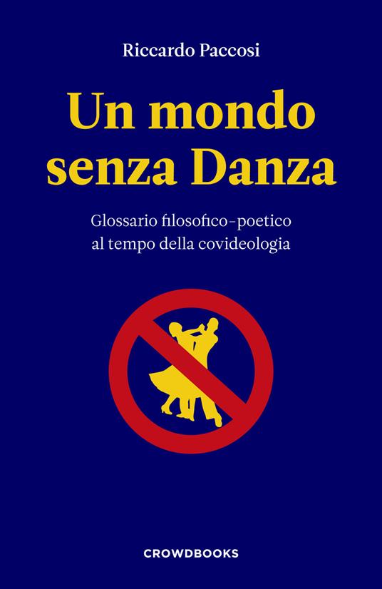 Un mondo senza danza. Glossario filosofico-poetico al tempo della covideologia - Riccardo Paccosi - copertina