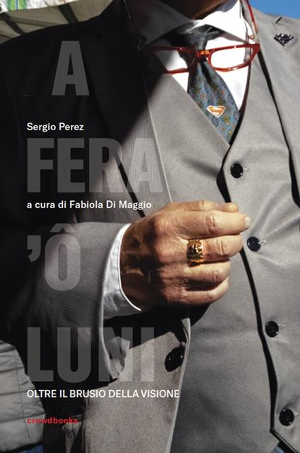 A Fera' ô luni. Oltre il brusio della visione. Ediz. italiana e inglese - Sergio Perez - copertina