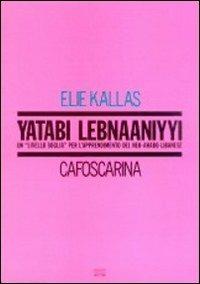 Yatabi lebnaaniyyi. Un «Livello soglia» per l'apprendimento del neo-arabo libanese - Elie Kallas - copertina