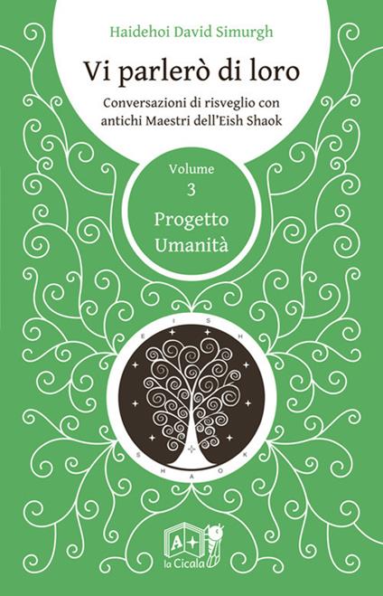Vi parlerò di loro. Conversazioni di risveglio con antichi maestri dell'Eish Shaok. Vol. 3: Progetto Umanità - Haidehoi David Simurgh - copertina