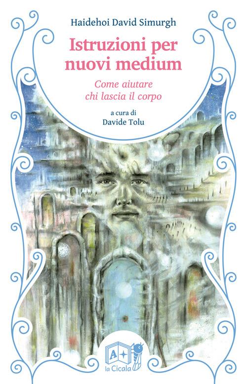 Istruzioni per nuovi medium. Come aiutare chi lascia il corpo - David Simurgh - copertina