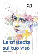 La tristezza sul tuo viso