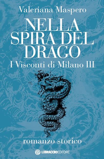 Nella spira del drago. I visconti di Milano. Vol. 3 - Valeriana Maspero - copertina