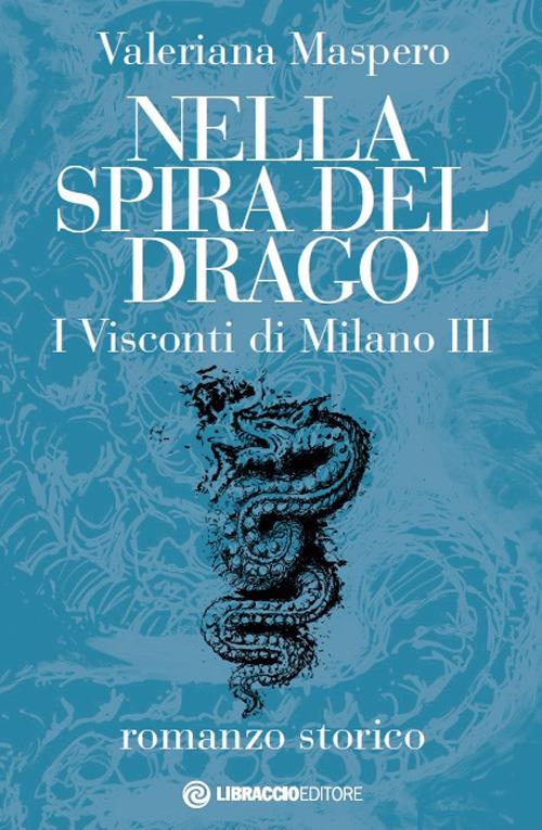 Nella spira del drago. I visconti di Milano. Vol. 3 - Valeriana Maspero - copertina