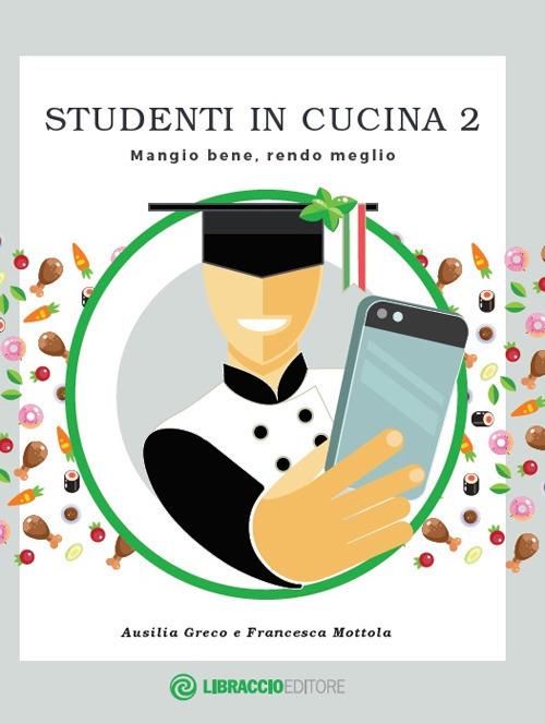 Studenti in cucina. Mangio bene, rendo meglio. Vol. 2 - Ausilia Greco,Francesca Mottola - copertina