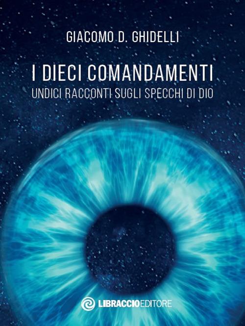 I dieci comandamenti. Undici racconti sugli specchi di Dio - Giacomo D. Ghidelli - copertina