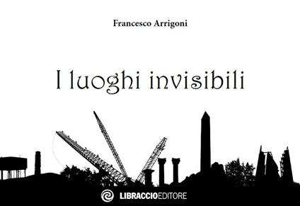 I luoghi invisibili - Francesco Arrigoni - copertina