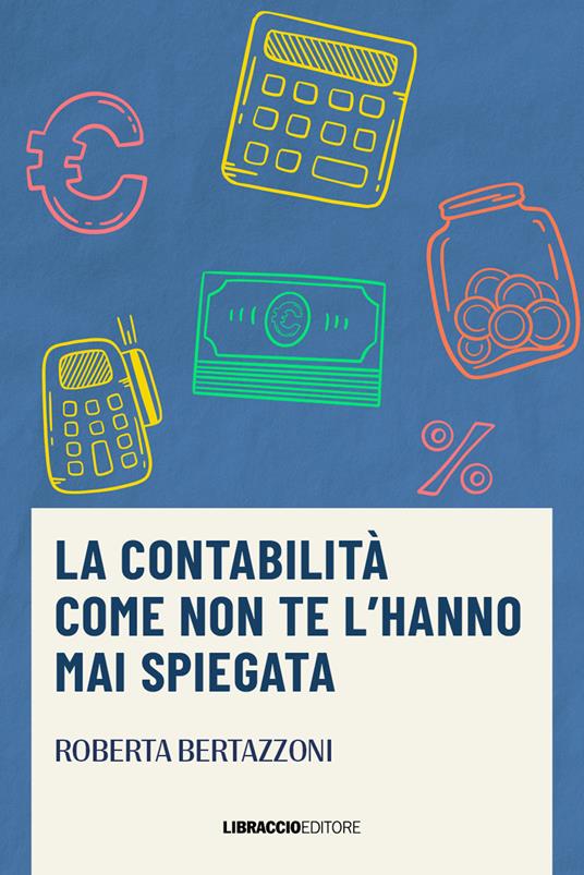 La contabilità come non te l'hanno mai spiegata - Roberta Bertazzoni - copertina