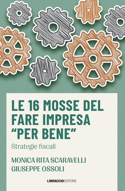Le 16 mosse del fare impresa «per bene». Strategie fiscali - Monica Rita Scaravelli,Giuseppe Ossoli - copertina