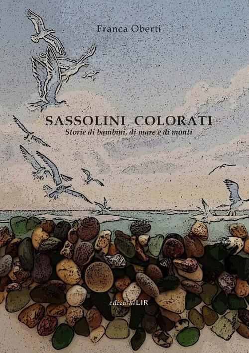 Sassolini colorati. Storie di bambini, di mare e di monti - Franca Oberti - copertina