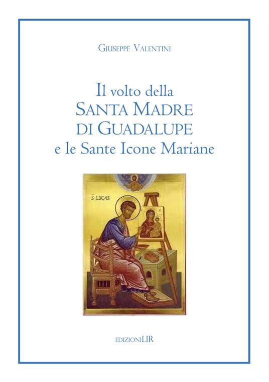 Il volto della Santa Madre di Guadalupe e le sante icone mariane - Giuseppe Valentini - copertina