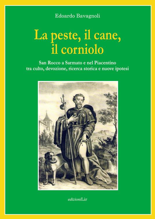 La peste, il cane, il corniolo. San Rocco a Sarmato e nel Piacentino tra culto, devozione, ricerca storica e nuove ipotesi - Edoardo Bavagnoli - copertina