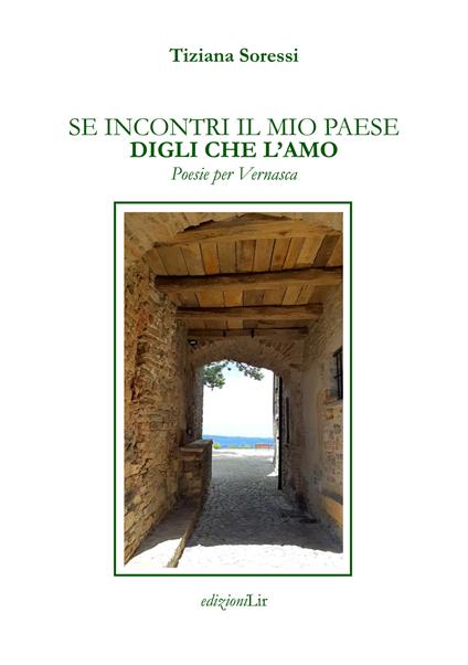 Se incontri il mio paese digli che l'amo. Poesie per Vernasca - Tiziana Soressi - copertina