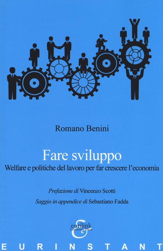 Fare sviluppo. Welfare e politiche del lavoro per far crescere l'economia - Romano Benini - copertina