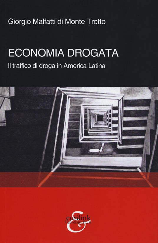 Economia drogata. Il traffico di droga in America Latina - Giorgio Malfatti di Monte Tretto - copertina