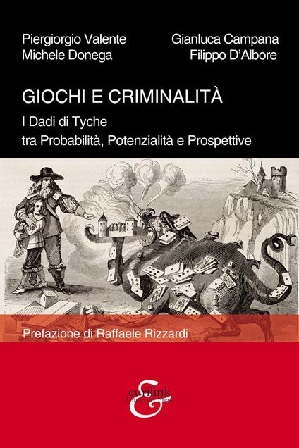 Giochi e criminalità. I Dadi di Tyche tra probabilità, potenzialità e prospettive - Piergiorgio Valente,Gianluca Campana,Michele Donega - copertina