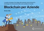 Blockchain per aziende. La guida strategica che spiega alle aziende come sfruttare la tecnologia che nei prossimi dieci anni cambierà il mondo