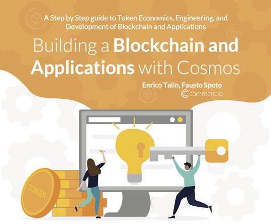 Building a Blockchain and applications with cosmos. A step by step guide to token economics, engineering, and development of Blockchain and applications - Enrico Talin,Fausto Spoto - copertina