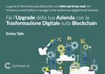 Fai l’upgrade della tua azienda con la trasformazione digitale sulla Blockchain. La guida definitiva sulla Blockchain con 1000 casi d'uso reali che mostrano a imprenditori e manager come trasformare digitalmente la propria azienda. Nuova ediz.