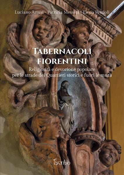 Tabernacoli fiorentini. Religiosità e devozione popolare per le strade dei quartieri storici e fuori le mura - Luciano Artusi,Patrizia Messeri,Elena Petrioli - copertina