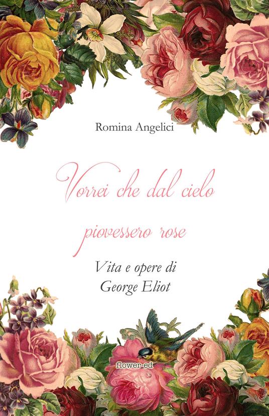 Vorrei che dal cielo piovessero rose. Vita e opere di George Eliot - Romina Angelici - ebook