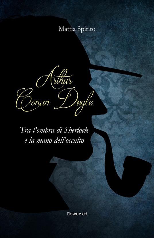 Arthur Conan Doyle. Tra l'ombra di Sherlock e la mano dell'occulto - Mattia Spirito - ebook
