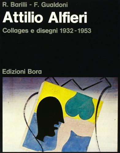 Attilio Alfieri. Collages e disegni 1932-1953 - Renato Barilli,Flaminio Gualdoni - copertina