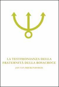 La testimonianza della fraternità della Rosacroce. Analisi esoterica della Confessio Fraternitatis Rosae Crucis - Jan Van Rijckenborgh - copertina