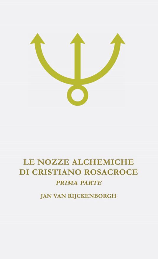Le nozze alchemiche di Cristiano Rosacroce. Vol. 1: Analisi esoterica delle nozze alchemiche di Cristiano Rosacroce. - Jan Van Rijckenborgh - copertina