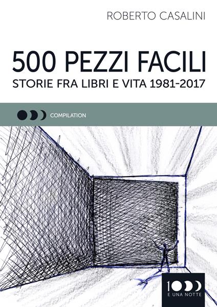 500 pezzi facili. Storie fra libri e vita 1981-2017 - Roberto Casalini - copertina