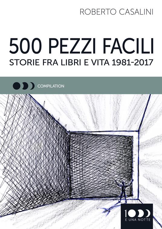 500 pezzi facili. Storie fra libri e vita 1981-2017 - Roberto Casalini - copertina