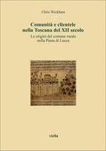 Comunità e clientele nella Toscana del XII secolo. Le origini del comune rurale nella piana di Lucca