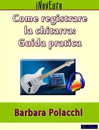 Come registrare la chitarra: guida pratica - Barbara Polacchi - ebook