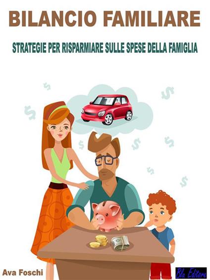 Bilancio familiare. Strategie per risparmiare sulle spese della famiglia - Ava Foschi - ebook
