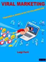Viral marketing. Trasforma il mondo in un tuo collaboratore