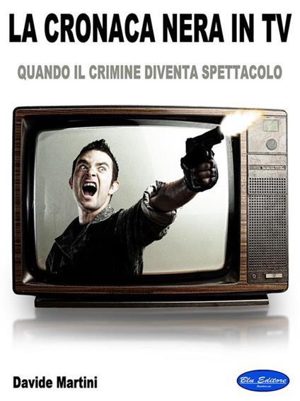La cronaca nera in tv. Quando il crimine diventa spettacolo - Davide Martini - ebook
