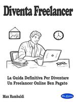 Diventa freelancer. La guida definitiva per diventare un freelancer online ben pagato