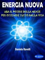 Energia nuova. Usa il potere della mente per ottenere tutto dalla vita