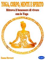 Yoga, corpo, mente e spirito. Ritrova il benessere di vivere con lo yoga