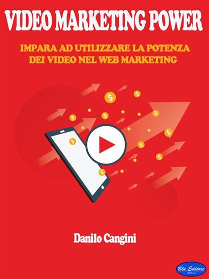 Video marketing power. Impara ad utilizzare la potenza dei video nel web marketing - Danilo Cangini - ebook
