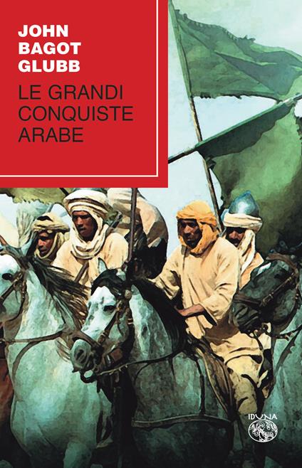 Le grandi conquiste arabe - John Bagot Glubb - copertina